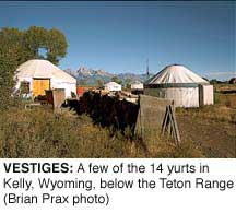 VESTIGES: A few of the 14 yurta in Kelly, Wyoming, below
the Teton Range