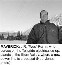 MAVERICK: J.R. "Wes" Perrin, who serves on the Telluride
electrical co-op, stands in the Ilium Valley, where a new power
line is proposed